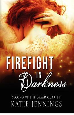 Firefight in Darkness: The Dryad Quartet by Katie Jennings