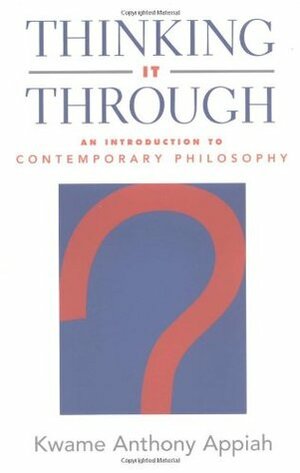 Thinking It Through: An Introduction to Contemporary Philosophy by Kwame Anthony Appiah