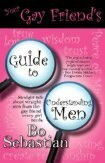 Your Gay Friend's Guide to Understanding Men by Bo Sebastian