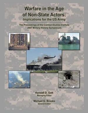 Warfare in the Age of Non-State Actors: Implications for the U.S. Army by Kendall D. Gott, Michael G. Brooks