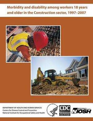 Morbidity and Disability Among Workers 18 Years and Older in the Construction Sector, 1997?2007 by Evelyn P. Davila, John P. Sestito, National Institute for Occupational Safe