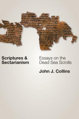 Scriptures and Sectarianism: Essays on the Dead Sea Scrolls by John J. Collins