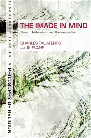 The Image in Mind: Theism, Naturalism, and the Imagination by Jil Evans, Charles Taliaferro