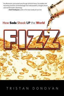 Fizz: How Soda Shook Up the World by Tristan Donovan