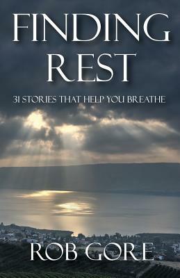 Finding Rest: 31 Stories That Help You Breathe by Rob Gore