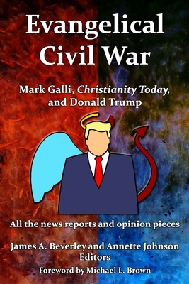 Evangelical Civil War: Mark Galli, Christianity Today and Donald Trump by Annette Johnson, James Beverley