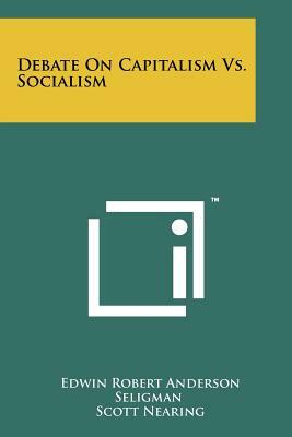 Debate On Capitalism Vs. Socialism by Scott Nearing, Edwin Robert Anderson Seligman