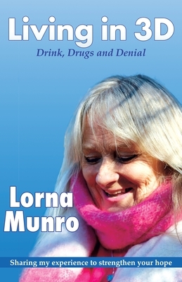 Living in 3D: Drink, Drugs and Denial by Lorna Munro