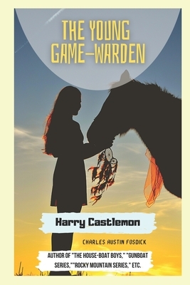 The Young Game-Warden: Illustrated by Charles Austin Fosdick, Harry Castlemon