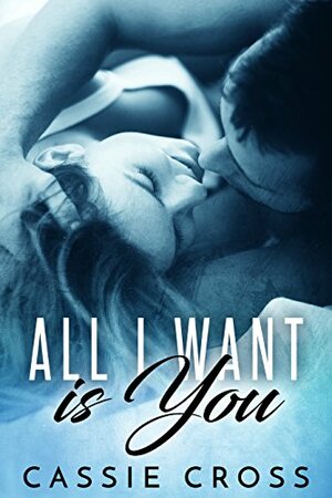 All I Want is You by Cassie Cross