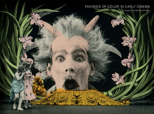 Fantasia of Color in Early Cinema by Joshua Yumibe, Giovanna Fossati, Tom Gunning
