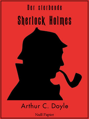 Sherlock Holmes - Der sterbende Sherlock Holmes und andere Detektivgeschichten - Illustrierte Fassung by Joseph Simpson, Walter Paget, Alec Ball, Johannes Hartmann, Sidney Paget, Gilbert Halliday, Arthur Conan Doyle, Arthur Twidle