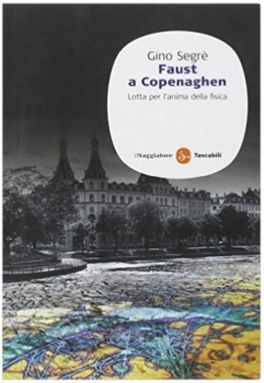 Faust a Copenhagen: Lotta per l'anima della fisica by Gino Segrè