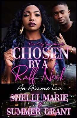 Chosen By A Ruff Neck: An Arizona Love by Shelli Marie, Summer Grant