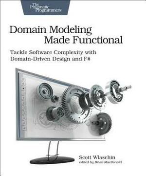Domain Modeling Made Functional: Tackle Software Complexity with Domain-Driven Design and F# by Scott Wlaschin