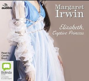 Elizabeth, Captive Princess by Margaret Irwin