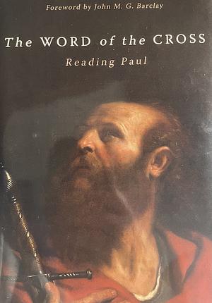 The Word of the Cross: Reading Paul by John M.G. Barclay, Jonathan A. Linebaugh