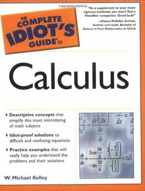 Complete Idiot's Guide to Calculus by W. Michael Kelley