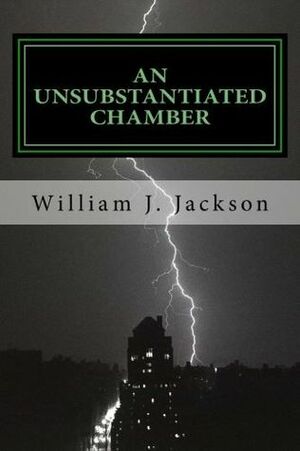 An Unsubstantiated Chamber by William J. Jackson