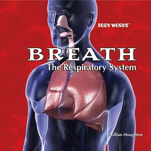 Breath: The Respiratory System by Gillian Houghton