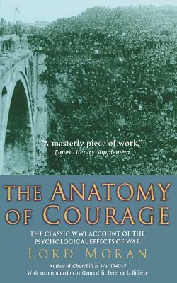 The Anatomy of Courage: The Classic WWI Account of the Psychological Effects of War by Lord Moran
