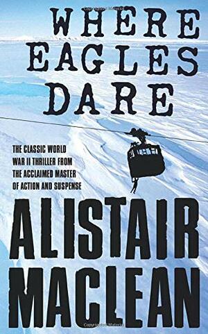 Where Eagles Dare by Alistair MacLean