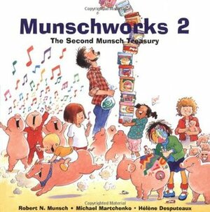 Munschworks 2: The Second Munsch Treasury by Michael Martchenko, Robert Munsch, Hélène Desputeaux