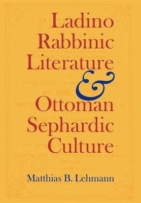 Ladino Rabbinic Literature and Ottoman Sephardic Culture by Matthias B. Lehmann