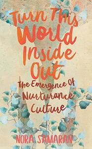 Turn This World Inside Out: The Emergence of Nurturance Culture by Nora Samaran