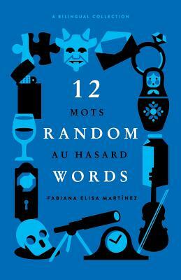 12 Random Words / 12 Mots au Hasard: A Bilingual Collection - (English / French) by 