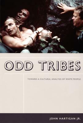 Odd Tribes: Toward a Cultural Analysis of White People by John Hartigan Jr