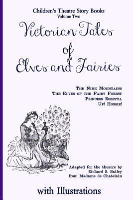 Victorian Tales of Elves and Fairies: The Nine Mountains, The Elves of the Fairy Forest, Princess Rosetta, Up! Horsie! by Richard S. Bailey, Dechatelain