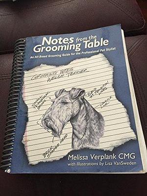 Notes from the Grooming Table: An All-breed Grooming Guide for the Professional Pet Stylist by Melissa Verplank