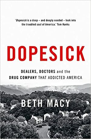 Dopesick: Dealers, Doctors And The Drug Company That Addicted America by Beth Macy