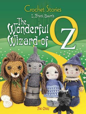 Crochet Stories: L. Frank Baum's the Wonderful Wizard of Oz by Pat Olski, L. Frank Baum