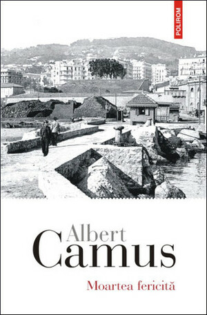 Moartea fericită by Albert Camus