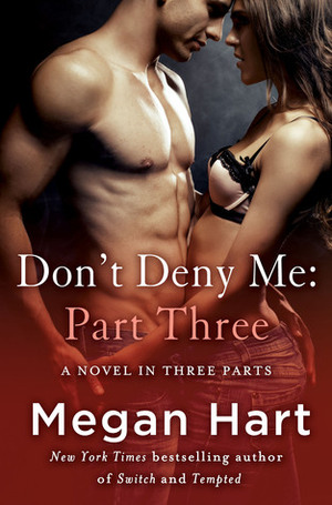 Don't Deny Me, Part Three by Megan Hart