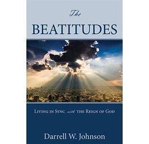 The Beatitudes: Living In Sync with the Reign of God by Darrell W. Johnson, Darrell W. Johnson