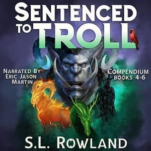 Sentenced to Troll Compendium 2: Books 4-6: A LitRPG Box Set by S.L. Rowland