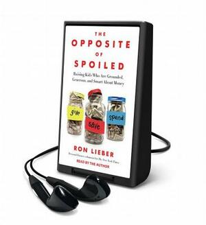 The Opposite of Spoiled: How to Talk to Kids about Money and Values in a Material World by Ron Lieber