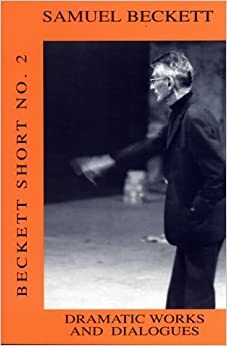 Dramatic Works And Dialogues by Samuel Beckett