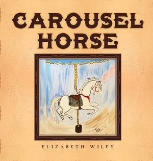 Carousel Horse: Keiry: Equine Therapy Champion by Elizabeth Wiley