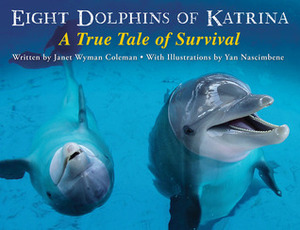 Eight Dolphins of Katrina: A True Tale of Survival by Yan Nascimbene, Janet Wyman Coleman