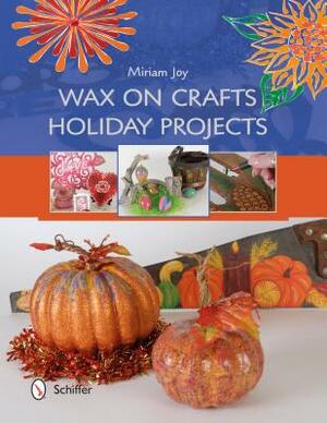 Wax on Crafts Holiday Projects by Miriam Joy