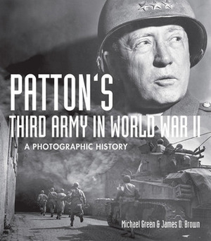 Patton's Third Army in World War II: A Photographic History by Michael Green, James D. Brown