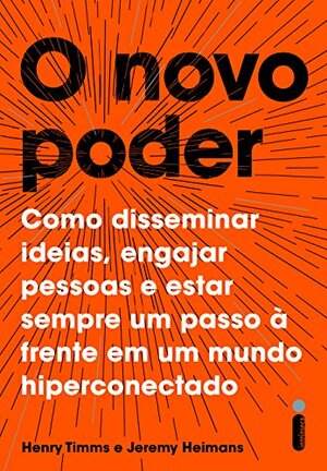 O novo poder: como disseminar ideias, engajar pessoas e estar sempre um passo à frente em um mundo hiperconectado by Jeremy Heimans, Henry Timms