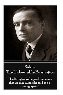 Saki's Unbearable Bassington: "I'm living so far beyond my means that we may almost be said to be living apart." by Saki (Hector Munro)