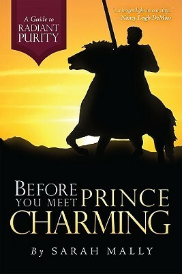 Before You Meet Prince Charming: A Guide to Radiant Purity by Sarah Mally