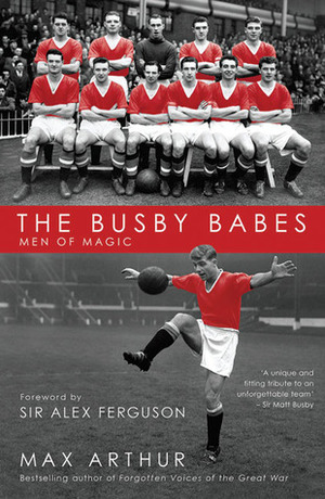 The Busby Babes: Men of Magic by Max Arthur, Alex Ferguson