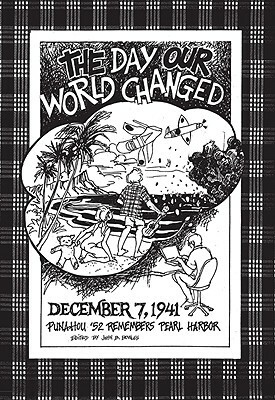 The Day Our World Changed: December 7, 1941: Punahou '52 Remembers Pearl Harbor by John Bowles